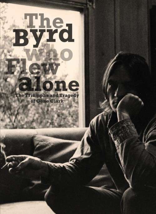 The Byrd Who Flew Alone – The Triumphs And Tragedy Of Gene Clark