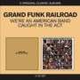 Grand Funk Railroad Classic Albums - We're An American Band/Caught in the Act