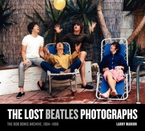 The Lost Beatles Photographs: The Bob Bonis Archive, 1964-1966 Bob Bonis