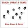 Blood, Sweat & Tears - Rare, Rarer & Rarest