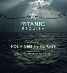 The Titanic Requiem - Robin Gibb and RJ Gibb